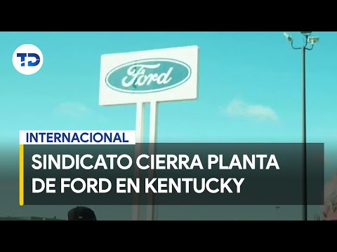 Cierran planta de Ford en Kentucky, sindicato lleva cuatro semanas en huelga