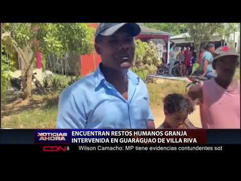 Encuentran posibles restos humanos granja intervenida en Guaragua de Villa Riva