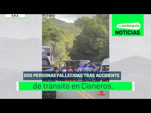 Dos personas fallecidas tras accidente de tránsito en Cisneros. - Teleantioquia Noticias