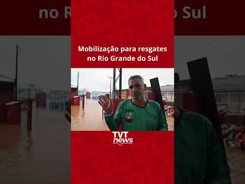 Mobilização para resgates no Rio Grande do Sul