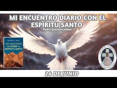 MI ENCUENTRO DIARIO CON EL ESPÍRITU SANTO. 24 DE JUNIO.  (P. Gustavo E. Jamut o.m.v)