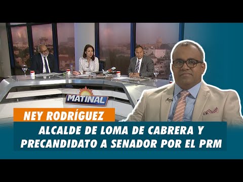 Ney Rodríguez, Alcalde de Loma de Cabrera y Precandidato a Senador por el PRM | Matinal