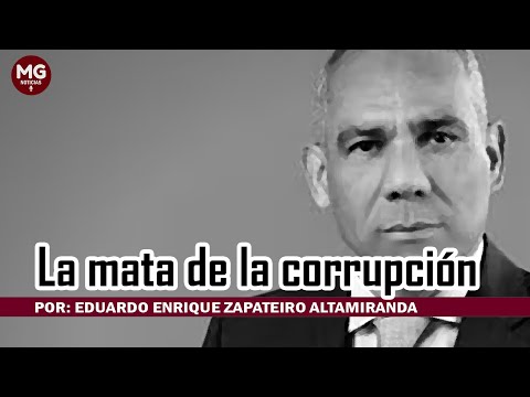LA MATA DE LA CORRUPCIÓN  Por: Eduardo Enrique Zapateiro Altamiranda
