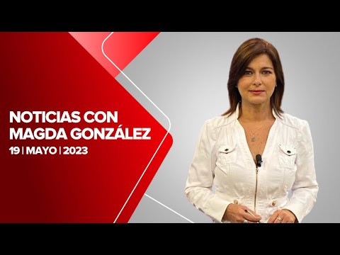 Milenio Noticias con Magda González, 19 de mayo de 2023