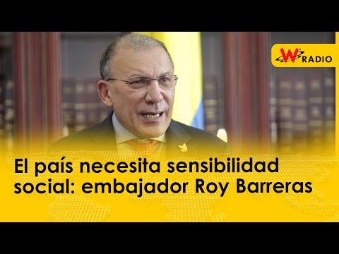 El país necesita sensibilidad social: embajador Roy Barreras