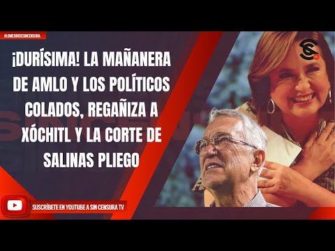 ¡DURÍSIMA! LA MAÑANERA DE AMLO Y LOS POLÍTICOS COLADOS, REGAÑIZA A XÓCHITL Y LA CORTE DE SALINAS P.