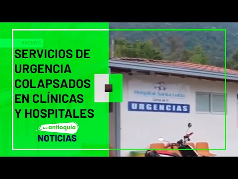 Servicios de urgencia colapsados en clínicas y hospitales  - Teleantioquia Noticias