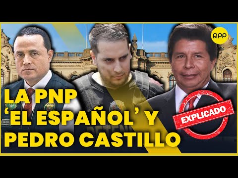 ¿Qué se sabe sobre Pedro Castillo, El Español y la PNP?