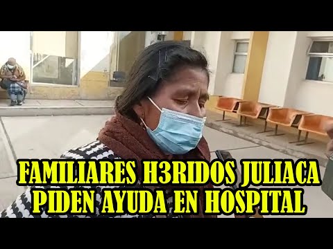 FAMILIARES DE H3RIDOS DEL ENFR3NTAMIENTO AEROPUERTO INCA MANCO CAPAC DE JULIACA PIDEN AYUDA