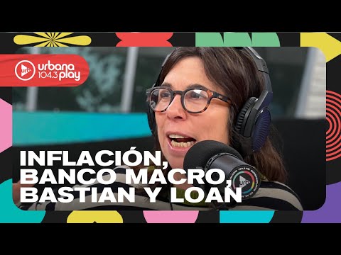 Anticipan una inflación de junio de 5%, cruce con el Banco Macro, caso Bastian y Loan #DeAcáEnMás