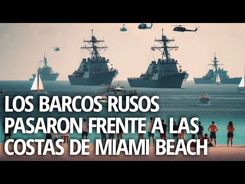 VIDEO DE LOS BARCOS RUSOS FRENTE A LA PLAYA DE MIAMI: POR QUE ESTADOS UNIDOS NO NOS ADVIRTIÓ?