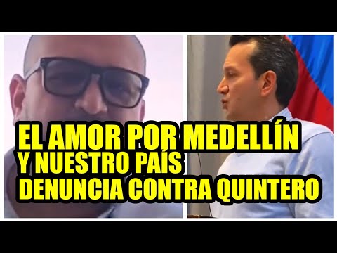 EL AMOR POR MEDELLÍN Y NUESTRO PAÍS ? Denuncias contra Quintero