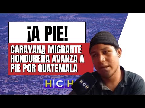 Caravana migrante de catrachos avanza a pie por Guatemala