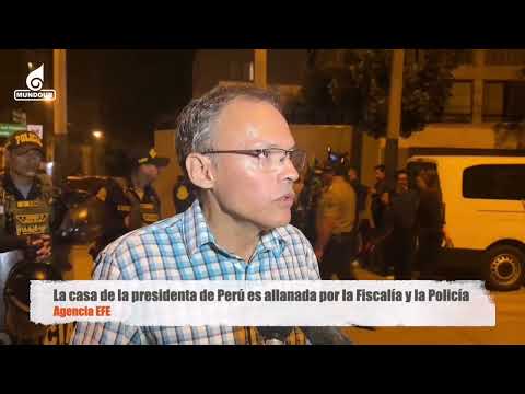 Ahora: La casa de la presidenta de Perú es allanada por la Fiscalía y la Policía
