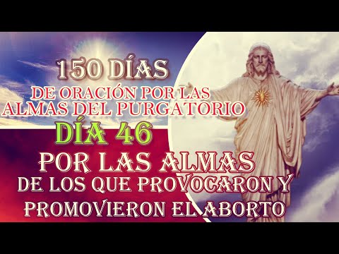 150 DÍAS DE ORACIÓN POR LAS ALMAS DEL PURGATORIO DÍA 46 POR LAS ALMAS  QUE PROVOCARON EL ABORTO