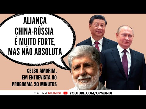 Celso Amorim: aliança China-Rússia é forte, mas não absoluta - cortes 20 Minutos