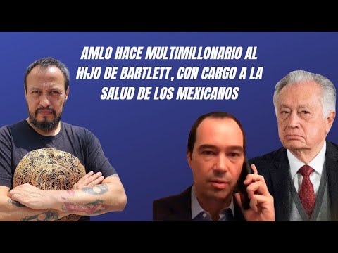 AMLO hace multimillonario al hijo de Bartlett, con cargo a la salud de los mexicanos