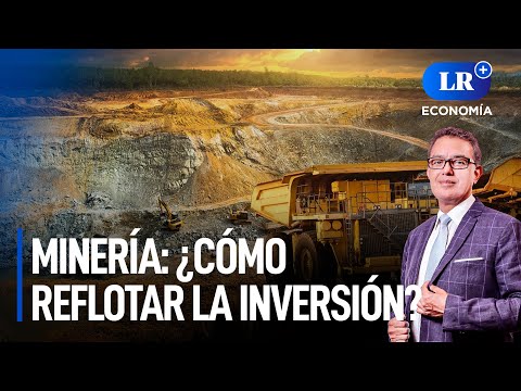 Minería en Perú: ¿cómo reflotar la inversión? | LR+ Economía #SemanaMineraEnLR
