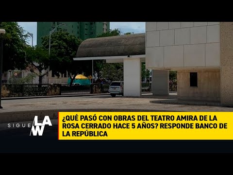 ¿Qué pasó con obras del teatro Amira de la Rosa cerrado hace 5 años Responde Banco de la República