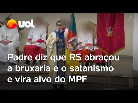 Padre vira alvo do MPF por intolerância religiosa após dizer que RS abraçou a bruxaria e o satanismo