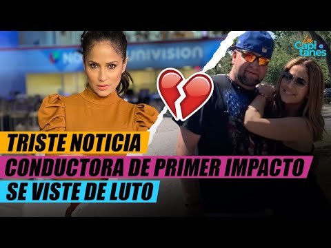 CONDUCTORA DE PRIMER IMPACTO ESTÁ DE LUTO