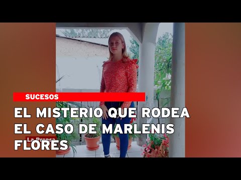 El misterio que rodea el caso de Marlenis Flores