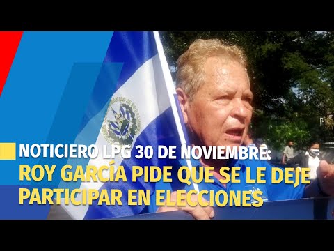 Noticiero LPG 30 de noviembre: Roy García pide no se obstaculice su participación en elecciones