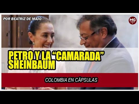 PETRO Y LA “CAMARADA” SHEINBAUM  Por Beatriz de Majo