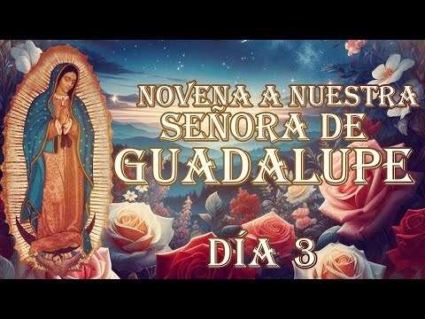 Novena a Nuestra Señora de Guadalupe día 3, 5 de Diciembre