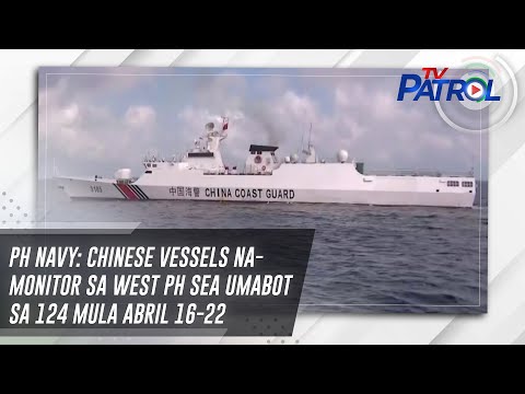 PH Navy: Chinese vessels na-monitor sa West PH Sea umabot sa 124 mula Abril 16-22 | TV Patrol