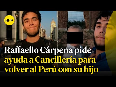Raffaello Cárpena solicita a la Cancillería ser repatriado junto a su hijo