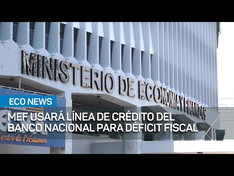 MEF hará uso de línea de crédito con el Banco Nacional para atender déficit fiscal | #EcoNews