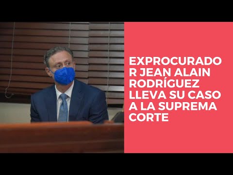 Exprocurador Jean Alain Rodríguez lleva su caso a la Suprema Corte