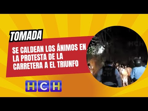 Se caldean los ánimos en la protesta de la carretera a El Triunfo