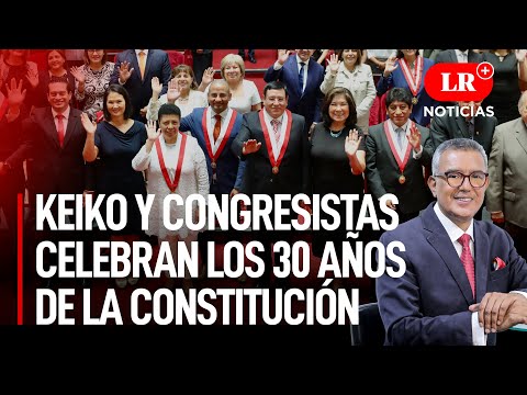 Keiko Fujimori y legisladores celebraron los 30 años de la Constitución | LR+ Noticias
