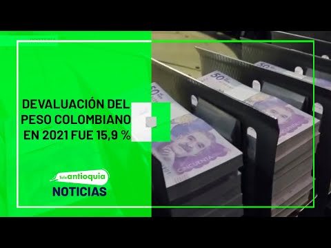 Devaluación del peso colombiano en 2021 fue 15,9 % - Teleantioquia Noticias