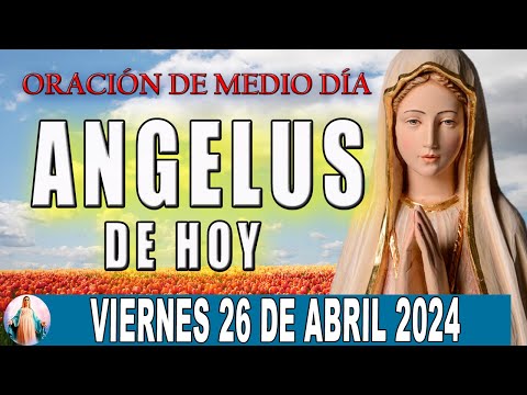 Ángelus De Hoy Viernes 26 De Abril de 2024  Oraciones a la Virgen Maria