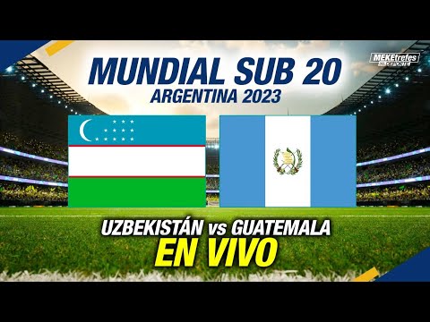 GUATEMALA VS UZBEKISTÁN En Vivo| Mundial Sub 20 Argentina