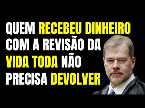 QUEM RECEBEU DINHEIRO COM A REVISÃO DA VIDA TODA NÃO PRECISA DEVOLVER, SEGUNDO VOTO TOFFOLI