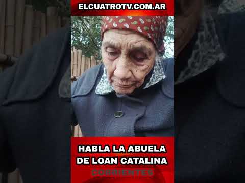 HABLA LA ABUELA DE LOAN CATALINA EN CORRIENTES