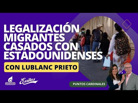 Joe Biden busca legalizar a migrantes casados con estadounidenses. Con Lublanc Prieto, abogada