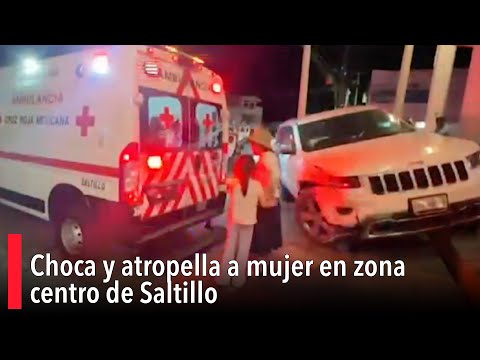 Choca y atropella a mujer en zona centro de Saltillo
