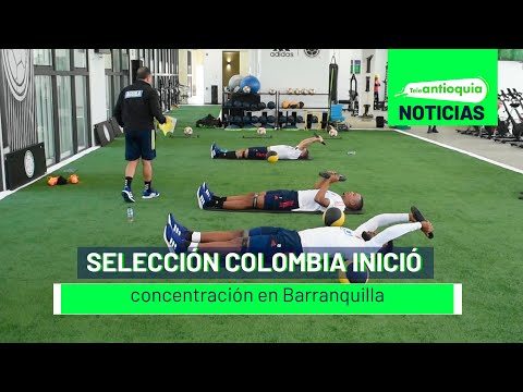 Selección Colombia inició concentración en Barranquilla - Teleantioquia Noticias