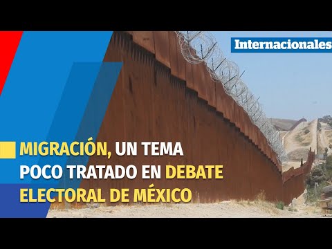 Los efectos de la migración, un tema poco tratado en debate electoral de México