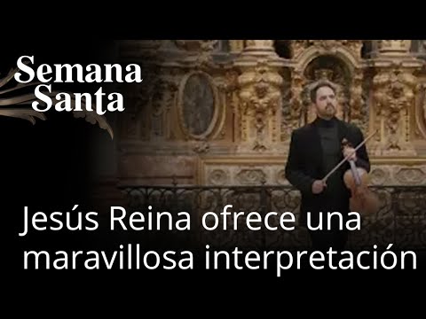 Andalucía en Semana Santa | Jesús Reina y su violín  en el templo San Luis de los Franceses