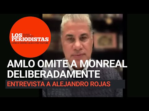 Monreal todavía confía en que el Presidente reflexione en relación a su persona: Alejandro Rojas