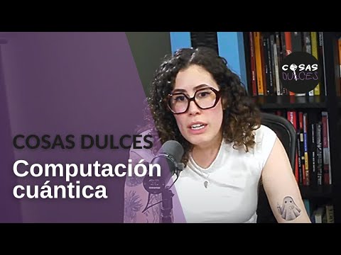 Cosas Dulces #45 - Qué es la computación cuántica y si la IA podría rebelarse, con Carolina Allende