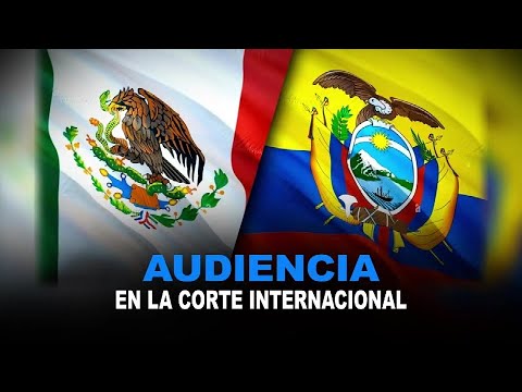 Ecuador y México ante la Corte Internacional de Justicia: audiencia ya tiene fecha