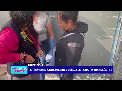 Trujillo: Intervienen a dos mujeres luego de robar a transeúntes