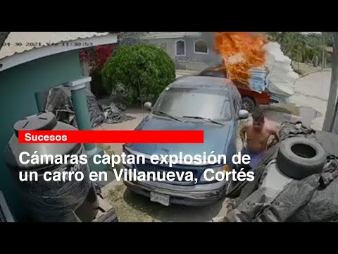 Cámaras captan explosión de un carro en Villanueva, Cortés